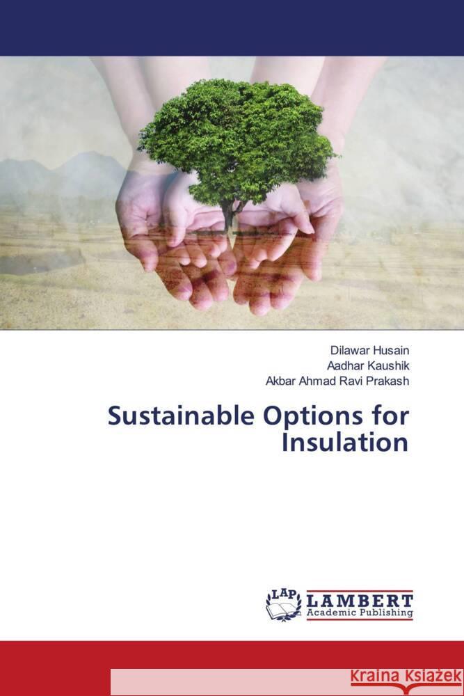 Sustainable Options for Insulation Husain, Dilawar, Kaushik, Aadhar, Ravi Prakash, Akbar Ahmad 9786203029369