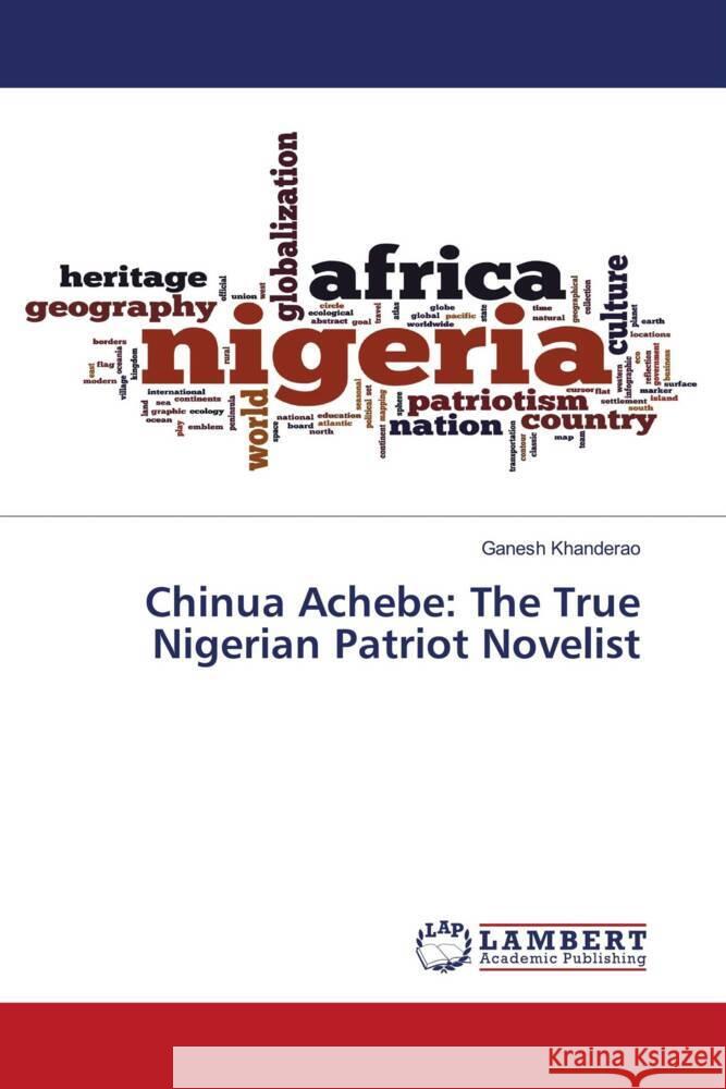 Chinua Achebe: The True Nigerian Patriot Novelist Khanderao, Ganesh 9786203029376