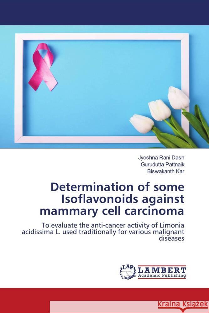 Determination of some Isoflavonoids against mammary cell carcinoma Dash, Jyoshna Rani, Pattnaik, Gurudutta, Kar, Biswakanth 9786203029383