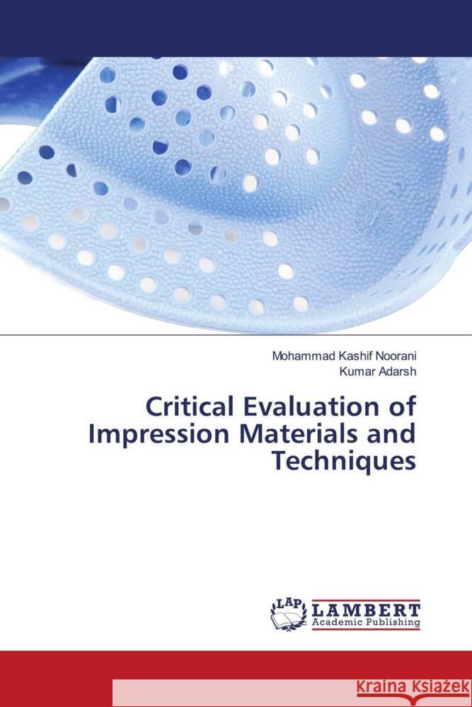 Critical Evaluation of Impression Materials and Techniques Noorani, Mohammad Kashif, Adarsh, Kumar 9786203029567 LAP Lambert Academic Publishing