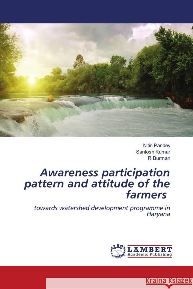 Awareness participation pattern and attitude of the farmers Pandey, Nitin, Kumar, Santosh, Burman, R 9786203029574