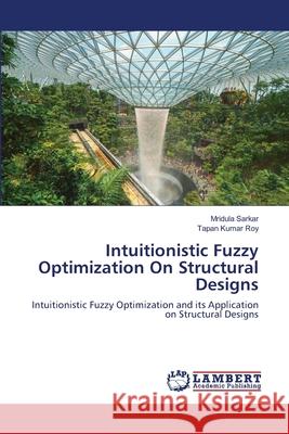 Intuitionistic Fuzzy Optimization On Structural Designs Mridula Sarkar Tapan Kumar Roy 9786203029598