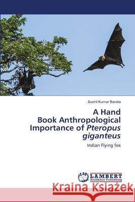 A Hand Book Anthropological Importance of Pteropus giganteus Sushil Kumar Barolia 9786203029611