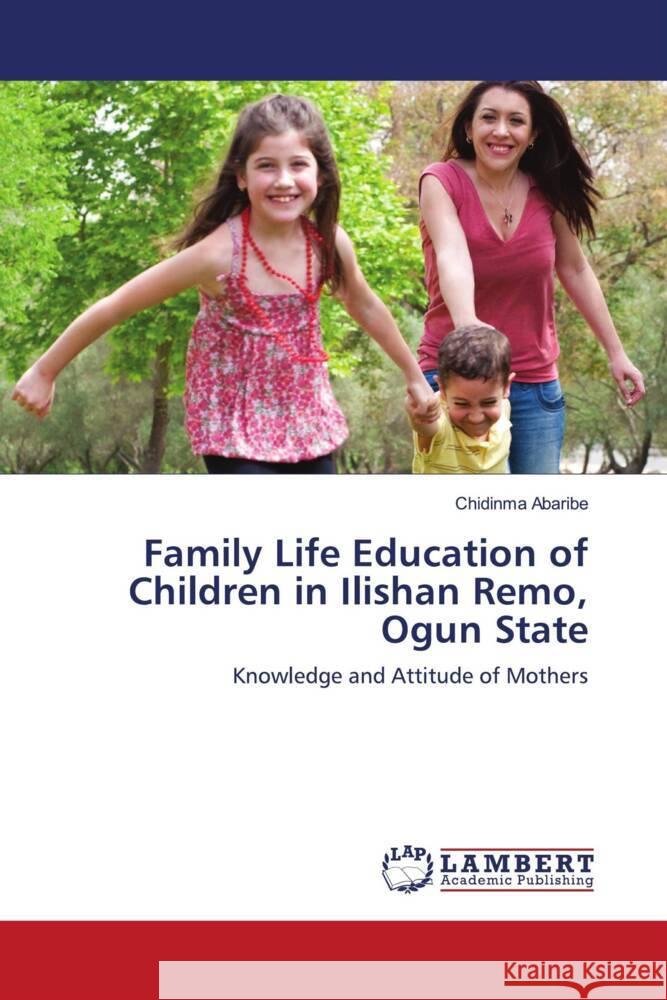 Family Life Education of Children in Ilishan Remo, Ogun State Abaribe, Chidinma 9786203029789 LAP Lambert Academic Publishing