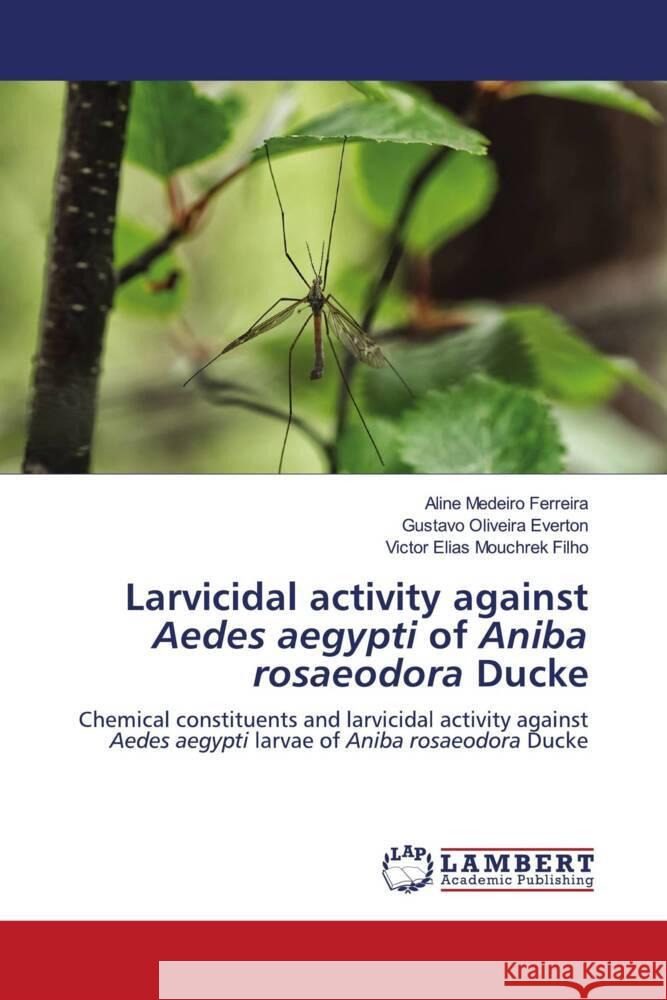 Larvicidal activity against Aedes aegypti of Aniba rosaeodora Ducke Ferreira, Aline Medeiro, Everton, Gustavo Oliveira, Mouchrek Filho, Victor Elias 9786203030037