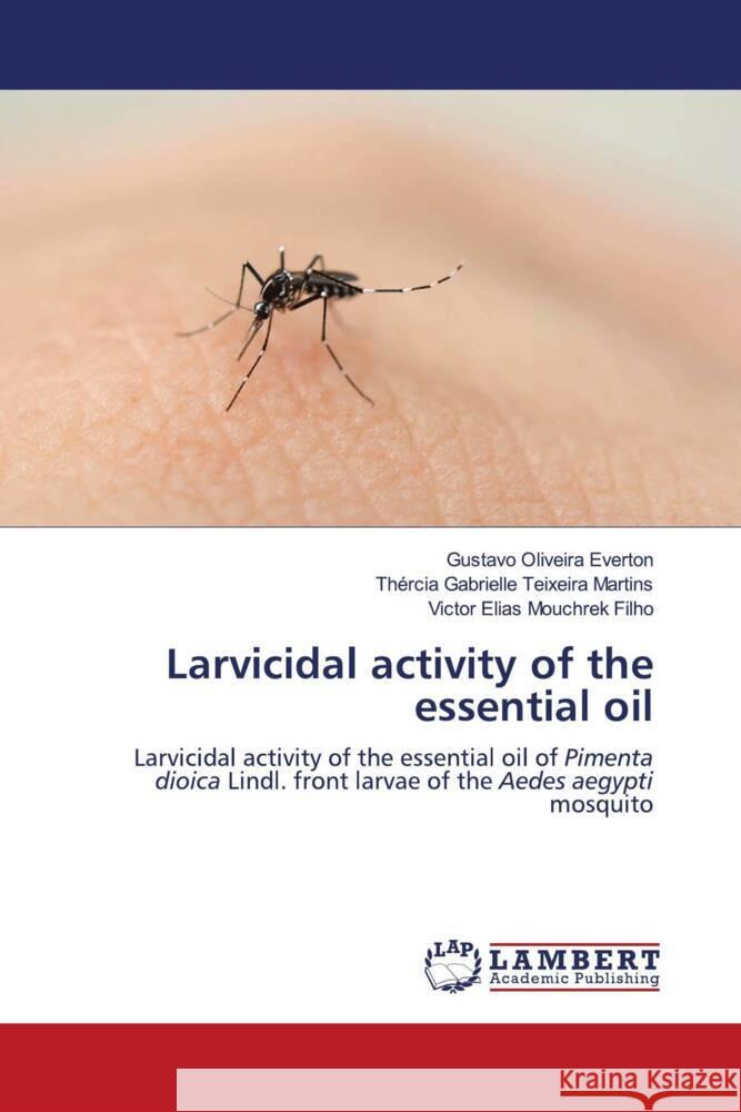 Larvicidal activity of the essential oil Everton, Gustavo Oliveira, Martins, Thércia Gabrielle Teixeira, Filho, Victor Elias Mouchrek 9786203030044