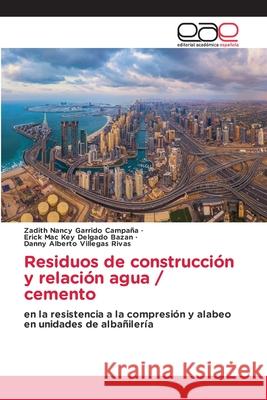 Residuos de construcción y relación agua / cemento Garrido Campaña, Zadith Nancy 9786203030211