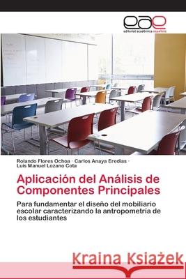 Aplicación del Análisis de Componentes Principales Rolando Flores Ochoa, Carlos Anaya Eredias, Luis Manuel Lozano Cota 9786203030457 Editorial Academica Espanola