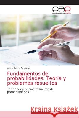 Fundamentos de probabilidades. Teoría y problemas resueltos Yaima Ibarra Alzugaray 9786203030594 Editorial Academica Espanola