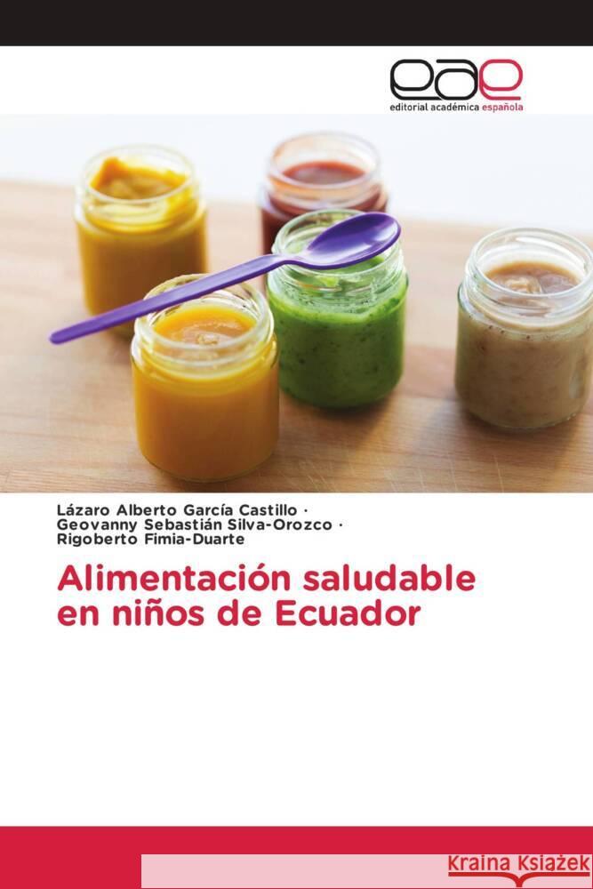 Alimentación saludable en niños de Ecuador García Castillo, Lázaro Alberto, Silva-Orozco, Geovanny Sebastián, Fimia-Duarte, Rigoberto 9786203030600