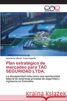 Plan estratégico de mercadeo para TAC SEGURIDAD LTDA. Quimberly Villamil, Luisa Argüello 9786203030761 Editorial Academica Espanola