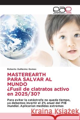 MASTEREARTH PARA SALVAR AL MUNDO ¿Fusil de clatratos activo en 2025/30? Gomes, Roberto Guillermo 9786203031003 Editorial Academica Espanola