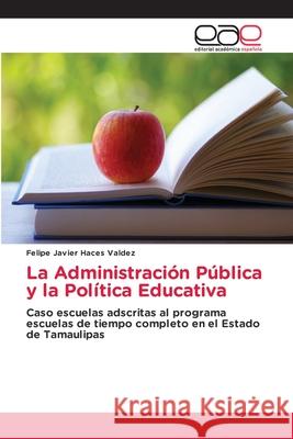 La Administración Pública y la Política Educativa Felipe Javier Haces Valdez 9786203031164