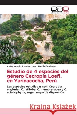 Estudio de 4 especies del género Cecropia Loefl. en Yarinacocha, Perú Araujo Abanto, Víctor 9786203031225 Editorial Academica Espanola