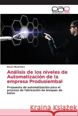 Análisis de los niveles de Automatización de la empresa Produsiembal Bryan Menéndez 9786203031249 Editorial Academica Espanola