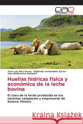 Huellas hídricas física y económica de la leche bovina Ríos Flores, José Luis 9786203031492 Editorial Academica Espanola