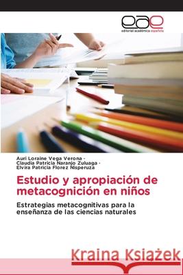 Estudio y apropiación de metacognición en niños Auri Loraine Vega Verona, Claudia Patricia Naranjo Zuluaga, Elvira Patricia Florez Nisperuza 9786203031621