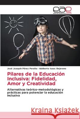 Pilares de la Educación Inclusiva: Fidelidad, Amor y Creatividad José Joaquín Pérez Peralta, Idalberto Isaac Bejerano 9786203031867