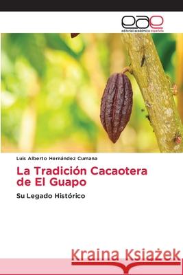 La Tradición Cacaotera de El Guapo Luis Alberto Hernández Cumana 9786203031904