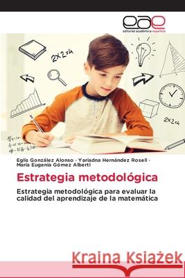 Estrategia metodológica Eglis González Alonso, Yariadna Hernández Rosell, María Eugenia Gómez Alberti 9786203032130