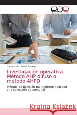 Investigación operativa. Método AHP difuso o método AHPD Durand Romero, Luis Antonio 9786203032246