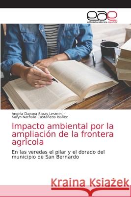 Impacto ambiental por la ampliación de la frontera agrícola Saray Lesmes, Ángela Dayana 9786203032260 Editorial Academica Espanola