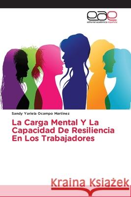 La Carga Mental Y La Capacidad De Resiliencia En Los Trabajadores Sandy Yariela Ocampo Martinez 9786203032352 Editorial Academica Espanola