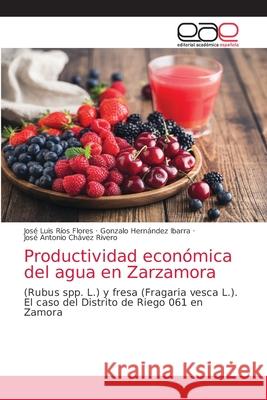 Productividad económica del agua en Zarzamora José Luis Ríos Flores, Gonzalo Hernández Ibarra, José Antonio Chávez Rivero 9786203032390 Editorial Academica Espanola