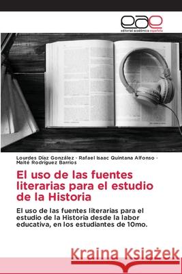 El uso de las fuentes literarias para el estudio de la Historia D Rafael Isaac Quintan Mait 9786203032413 Editorial Academica Espanola