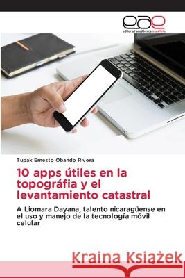 10 apps útiles en la topográfia y el levantamiento catastral Tupak Ernesto Obando Rivera 9786203032604 Editorial Academica Espanola