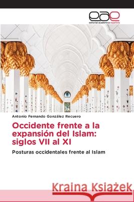 Occidente frente a la expansión del Islam: siglos VII al XI Antonio Fernando González Recuero 9786203032901 Editorial Academica Espanola