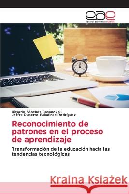 Reconocimiento de patrones en el proceso de aprendizaje Ricardo Sánchez Casanova, Joffre Ruperto Paladines Rodríguez 9786203033007 Editorial Academica Espanola