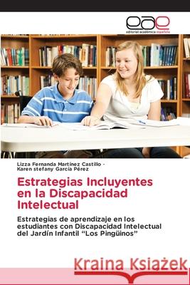 Estrategias Incluyentes en la Discapacidad Intelectual Lizza Fernanda Martínez Castillo, Karen Stefany García Pérez 9786203033045