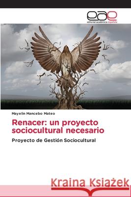 Renacer: un proyecto sociocultural necesario Mayelin Mancebo Mateo 9786203033052