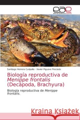 Biología reproductiva de Menippe frontalis (Decápoda, Brachyura) Santiago Herrera Curipallo, Xavier Piguave Preciado 9786203033274 Editorial Academica Espanola