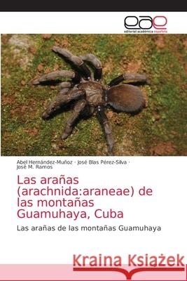Las arañas (arachnida: araneae) de las montañas Guamuhaya, Cuba Hernández-Muñoz, Abel 9786203033557