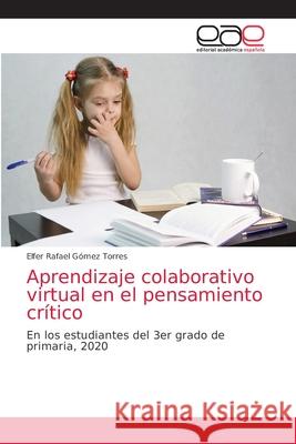 Aprendizaje colaborativo virtual en el pensamiento crítico Gómez Torres, Elfer Rafael 9786203033731