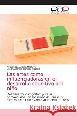 Las artes como influenciadoras en el desarrollo cognitivo del niño Arrubla Montoya, Astrid Elena 9786203033823 Editorial Academica Espanola