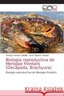 Biología reproductiva de Menippe frontalis (Decápoda, Brachyura) Herrera Curipallo, Santiago 9786203033908 Editorial Academica Espanola