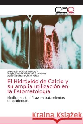 El Hidróxido de Calcio y su amplia utilización en la Estomatología Morales Borroto, Alexander 9786203033960 Editorial Academica Espanola