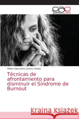 Técnicas de afrontamiento para disminuir el Síndrome de Burnout Gómez Uriarte, Miriam Alexandra 9786203034271