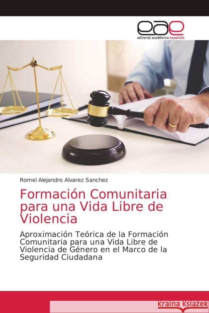 Formación Comunitaria para una Vida Libre de Violencia Alvarez Sanchez, Romel Alejandro 9786203034394