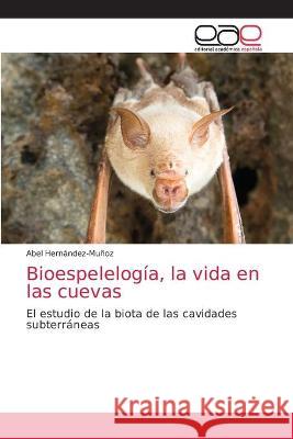 Bioespelelogía, la vida en las cuevas Hernández-Muñoz, Abel 9786203034530 Editorial Academica Espanola