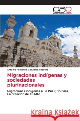 Migraciones indígenas y sociedades plurinacionales Antonio Fernando González Recuero 9786203034622 Editorial Academica Espanola