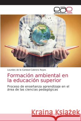 Formación ambiental en la educación superior Cabrera Reyes, Lourdes de la Caridad 9786203034882 Editorial Academica Espanola