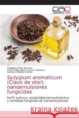 Syzygium aromaticum (Clavo de olor): nanoemulsiones fungicidas Thaylanna Pinto de Lima, Maria Giullia Alves Carneiro Felizardo, Gustavo Oliveira Everton 9786203035216 Editorial Academica Espanola