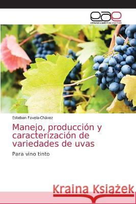 Manejo, producción y caracterización de variedades de uvas Esteban Favela-Chávez 9786203035513