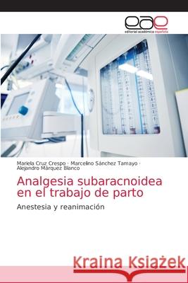 Analgesia subaracnoidea en el trabajo de parto Mariela Cruz Crespo, Marcelino Sánchez Tamayo, Alejandro Márquez Blanco 9786203035551