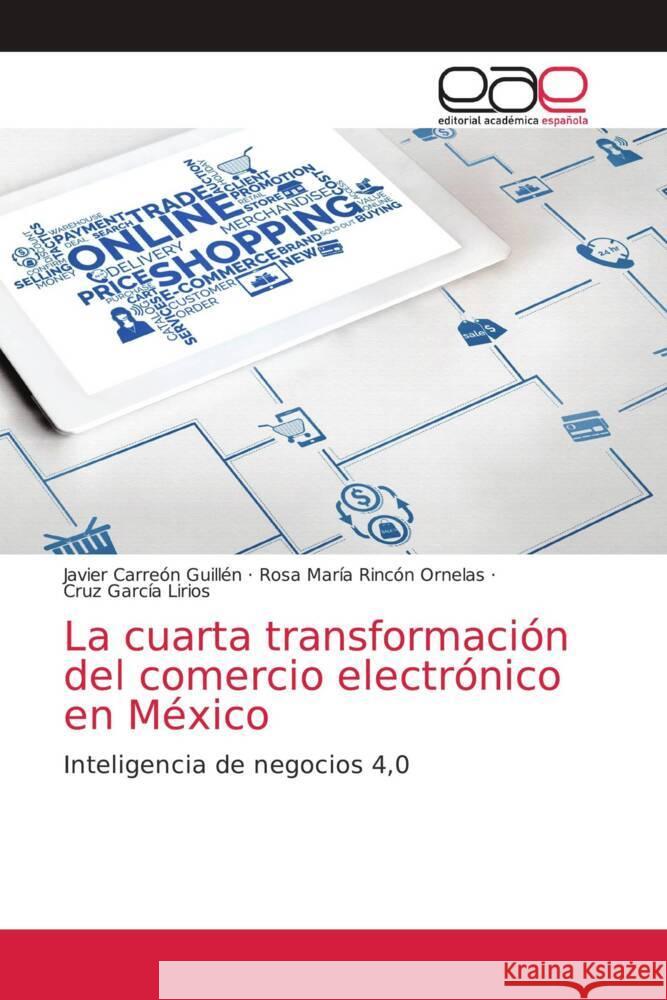 La cuarta transformación del comercio electrónico en México Javier Carreón Guillén, Rosa María Rincón Ornelas, Cruz García Lirios 9786203035605 Editorial Academica Espanola