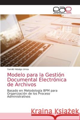 Modelo para la Gestión Documental Electrónica de Archivos Hidalgo Urrea, Yamilé 9786203035667 Editorial Academica Espanola